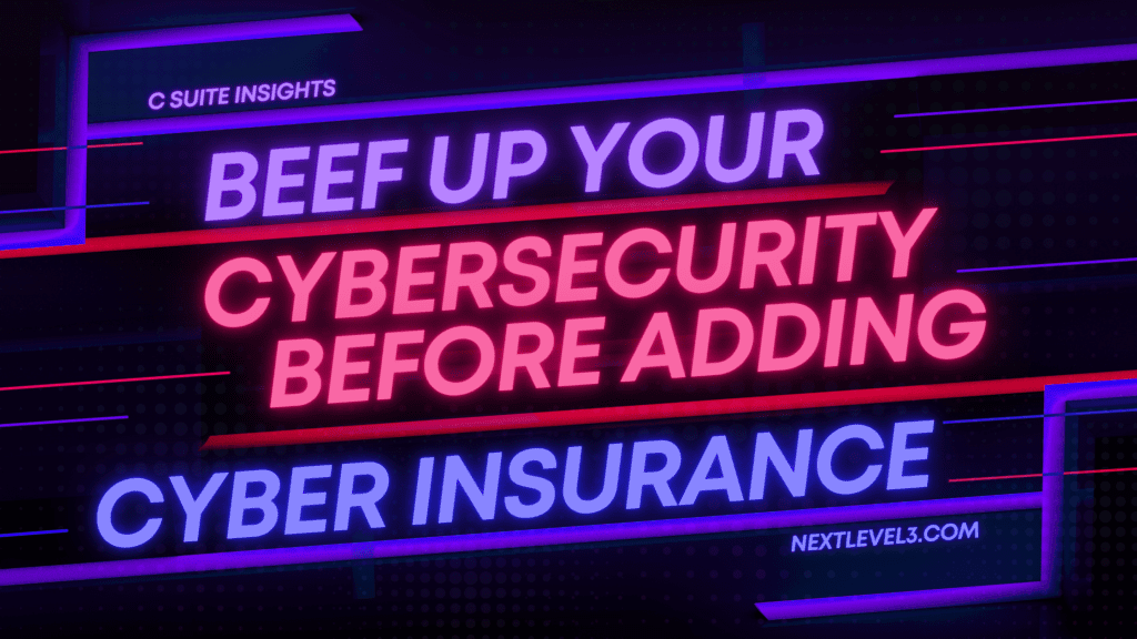 Beef Up Your Cybersecurity Before Adding Cyber Insurance